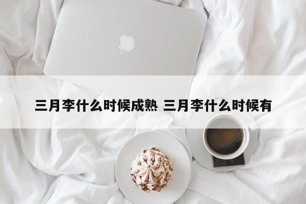 三月李什么時候成熟 三月李什么時候有